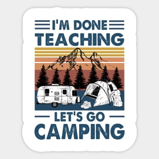 I'm Done Teaching Let's Go Camping Funny Teacher Shirt Sticker